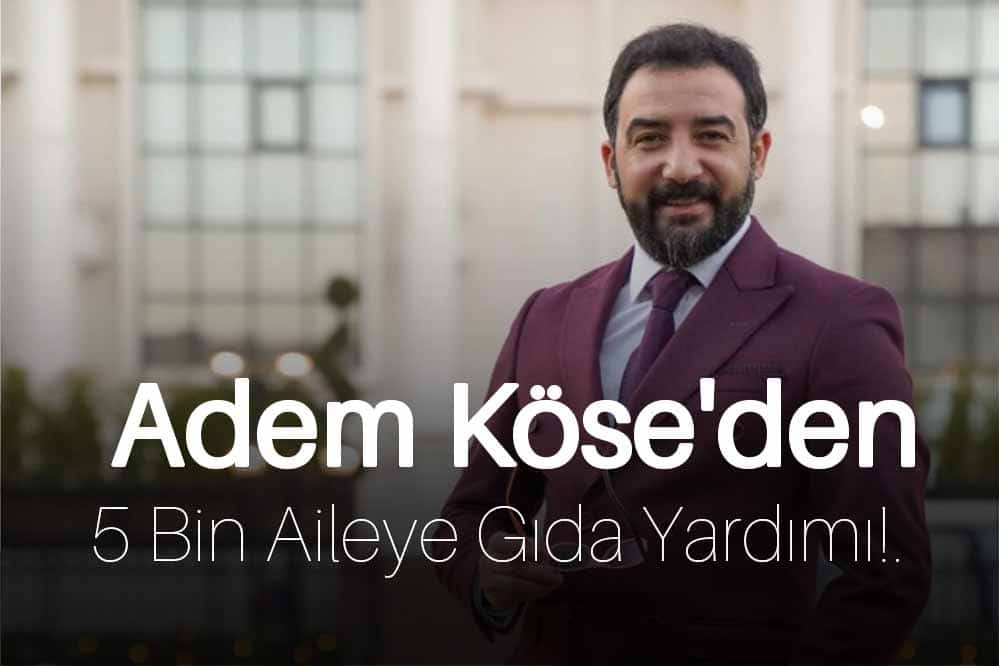 Adem Köse’den 5 Bin Aileye Gıda Yardımı!.