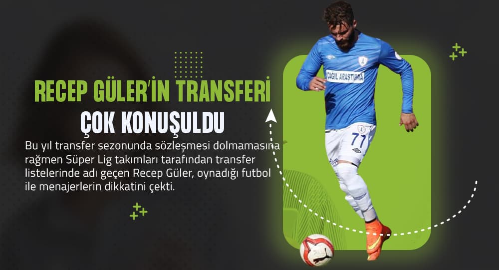 RECEP GÜLER’İN TRANSFERİ ÇOK KONUŞULDU